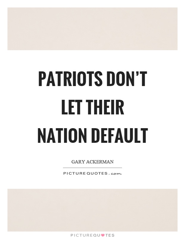 Patriots don't let their nation default Picture Quote #1