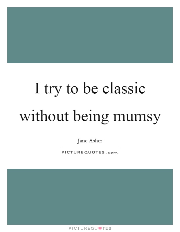 I try to be classic without being mumsy Picture Quote #1