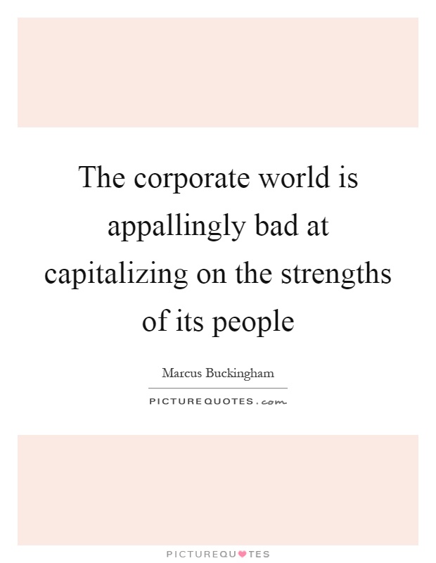 The corporate world is appallingly bad at capitalizing on the strengths of its people Picture Quote #1