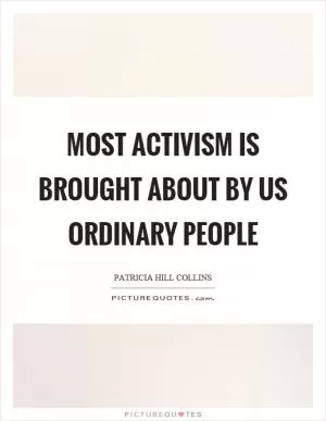Most activism is brought about by us ordinary people Picture Quote #1