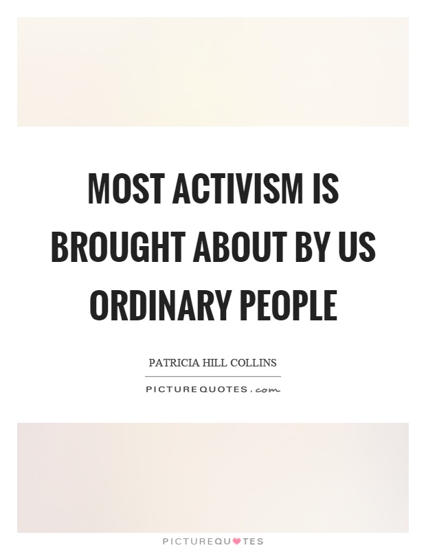Most activism is brought about by us ordinary people Picture Quote #1