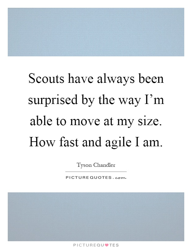 Scouts have always been surprised by the way I'm able to move at my size. How fast and agile I am Picture Quote #1