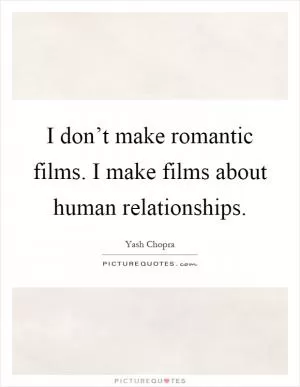 I don’t make romantic films. I make films about human relationships Picture Quote #1