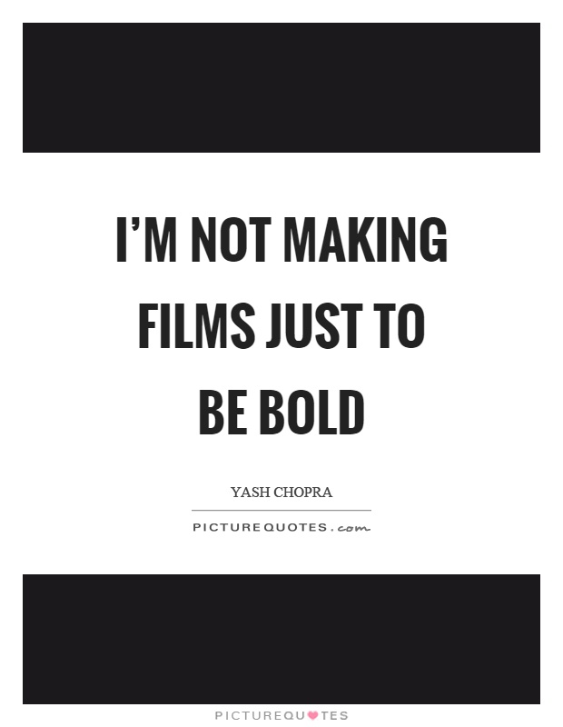 I'm not making films just to be bold Picture Quote #1