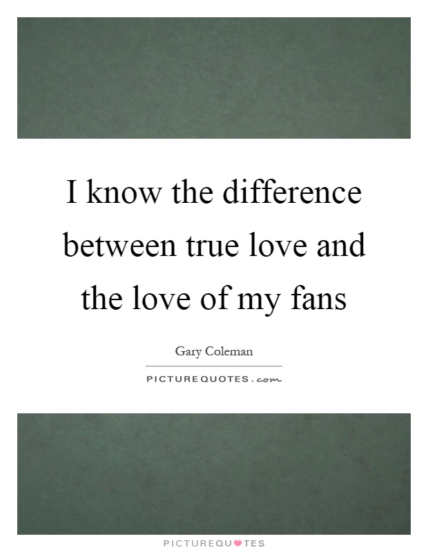 I know the difference between true love and the love of my fans Picture Quote #1
