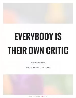 Everybody is their own critic Picture Quote #1