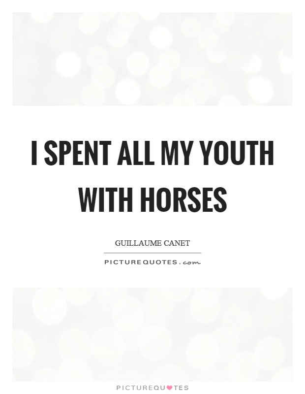 I spent all my youth with horses Picture Quote #1