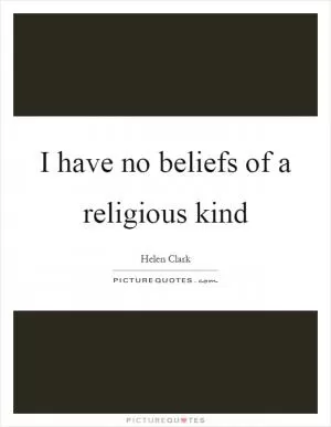 I have no beliefs of a religious kind Picture Quote #1