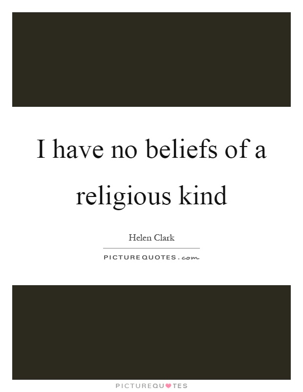 I have no beliefs of a religious kind Picture Quote #1