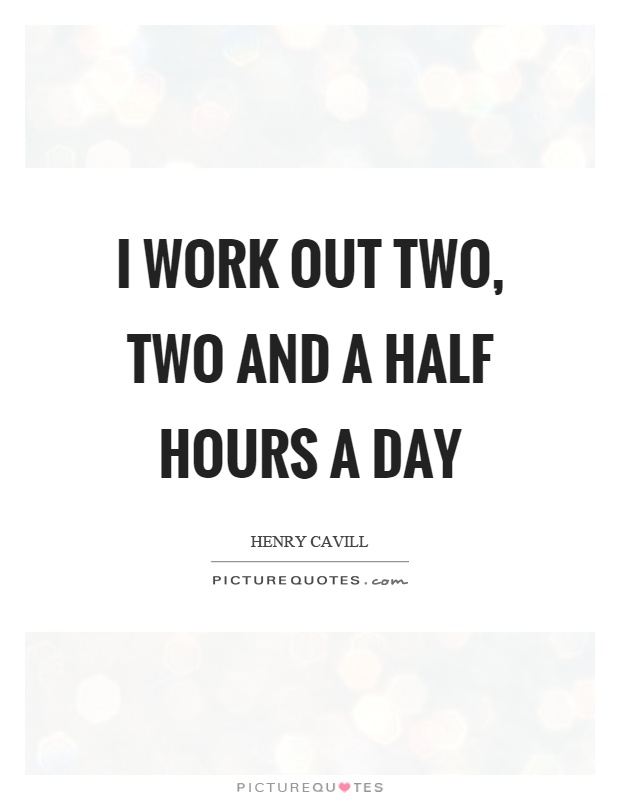 I work out two, two and a half hours a day Picture Quote #1