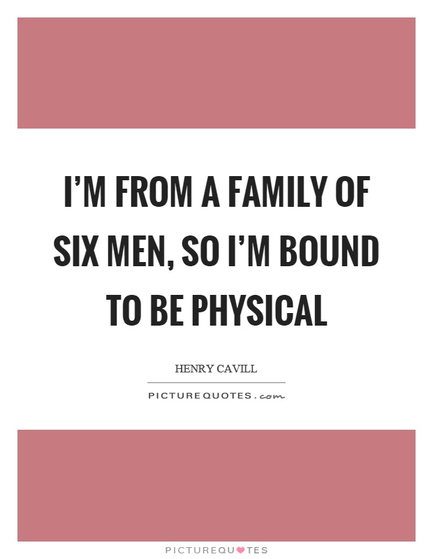 I'm from a family of six men, so I'm bound to be physical Picture Quote #1