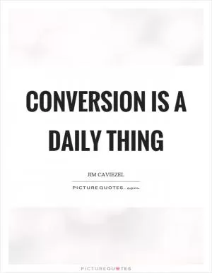 Conversion is a daily thing Picture Quote #1
