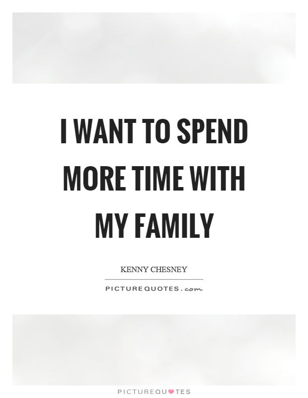 I want to spend more time with my family Picture Quote #1