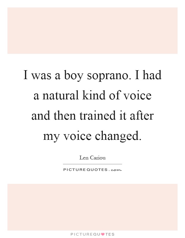 I was a boy soprano. I had a natural kind of voice and then trained it after my voice changed Picture Quote #1