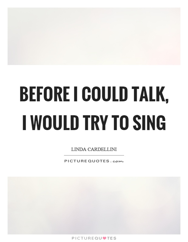 Before I could talk, I would try to sing Picture Quote #1