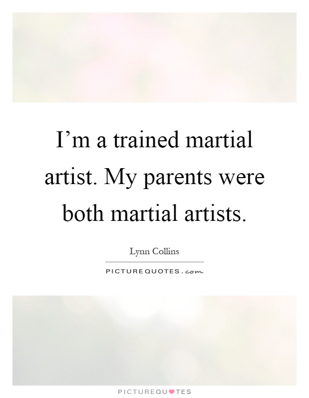 I'm a trained martial artist. My parents were both martial artists Picture Quote #1