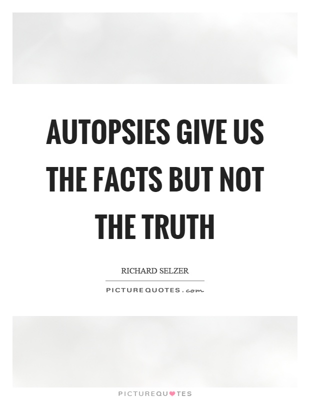 Autopsies give us the facts but not the truth Picture Quote #1