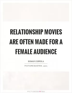 Relationship movies are often made for a female audience Picture Quote #1