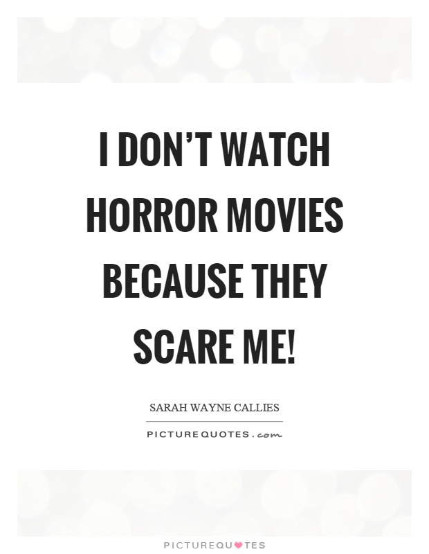 I don't watch horror movies because they scare me! Picture Quote #1