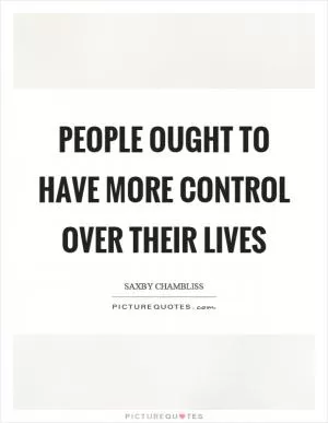 People ought to have more control over their lives Picture Quote #1