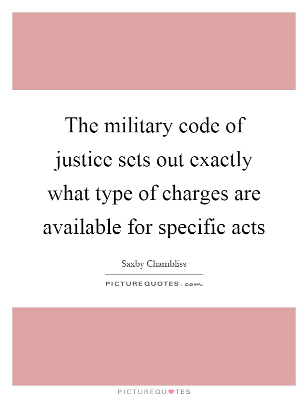 The military code of justice sets out exactly what type of charges are available for specific acts Picture Quote #1