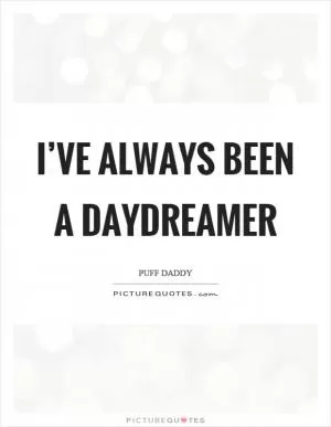 I’ve always been a daydreamer Picture Quote #1