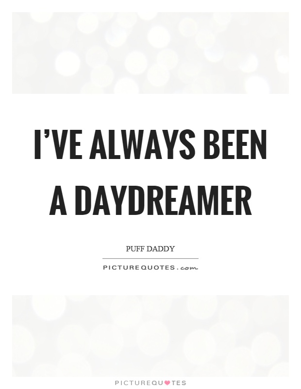 I've always been a daydreamer Picture Quote #1