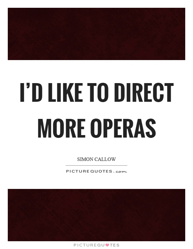 I'd like to direct more operas Picture Quote #1