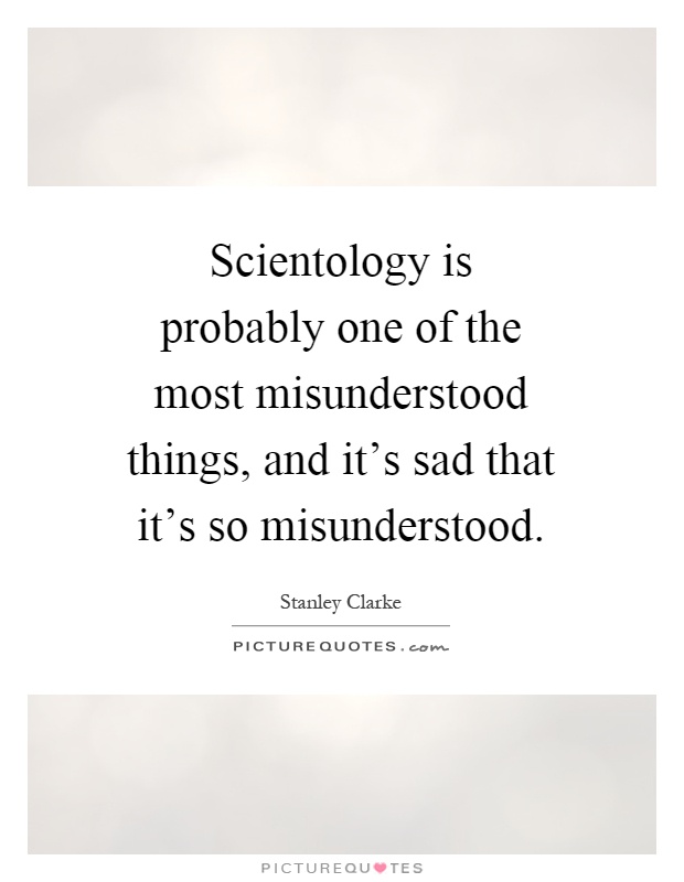 Scientology is probably one of the most misunderstood things, and it's sad that it's so misunderstood Picture Quote #1