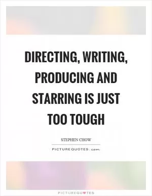 Directing, writing, producing and starring is just too tough Picture Quote #1