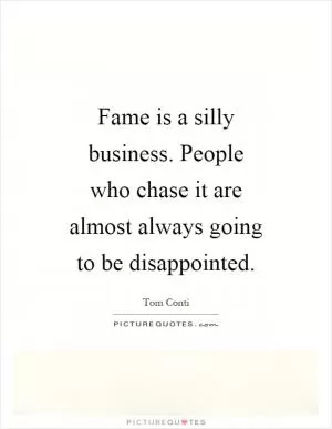 Fame is a silly business. People who chase it are almost always going to be disappointed Picture Quote #1