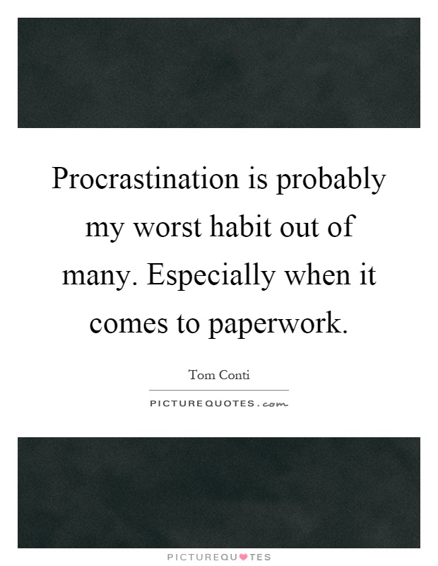 Procrastination is probably my worst habit out of many. Especially when it comes to paperwork Picture Quote #1