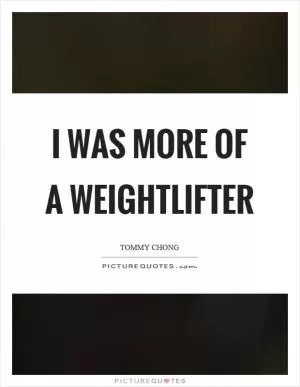 I was more of a weightlifter Picture Quote #1