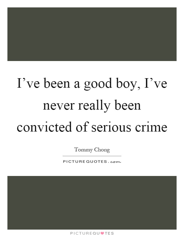 I've been a good boy, I've never really been convicted of serious crime Picture Quote #1