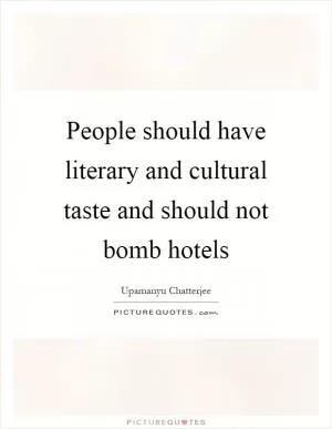 People should have literary and cultural taste and should not bomb hotels Picture Quote #1