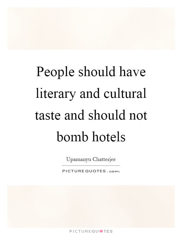 People should have literary and cultural taste and should not bomb hotels Picture Quote #1