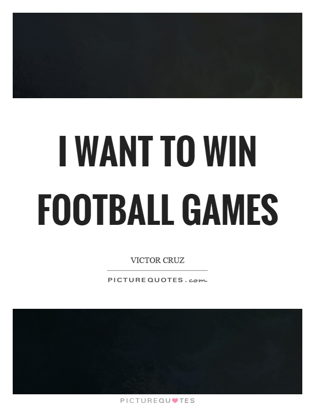 I want to win football games Picture Quote #1