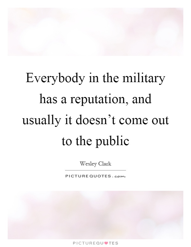 Everybody in the military has a reputation, and usually it doesn't come out to the public Picture Quote #1