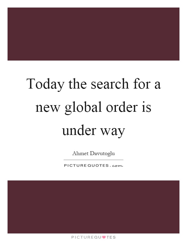 Today the search for a new global order is under way Picture Quote #1