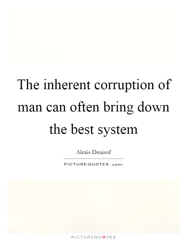 The inherent corruption of man can often bring down the best system Picture Quote #1