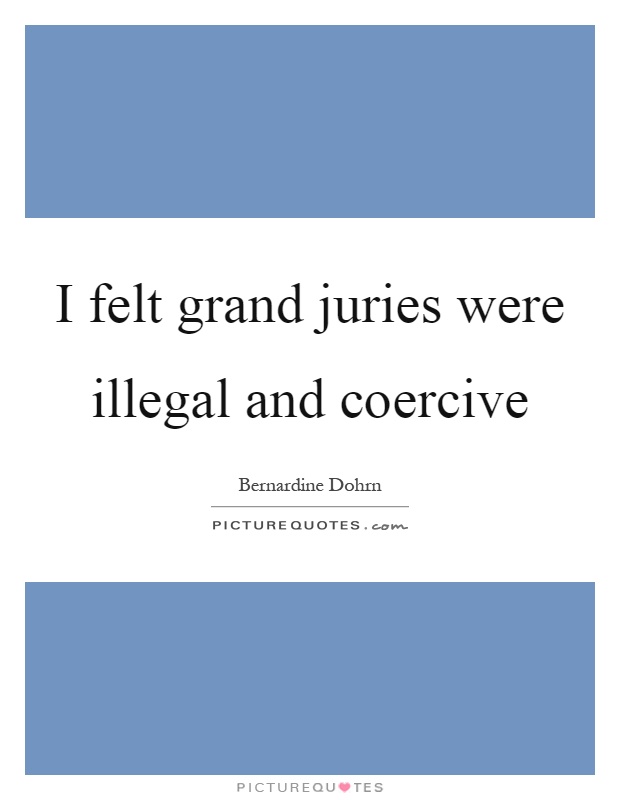 I felt grand juries were illegal and coercive Picture Quote #1