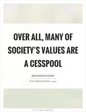 Over all, many of society’s values are a cesspool Picture Quote #1