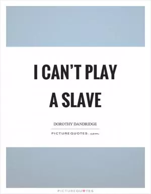 I can’t play a slave Picture Quote #1