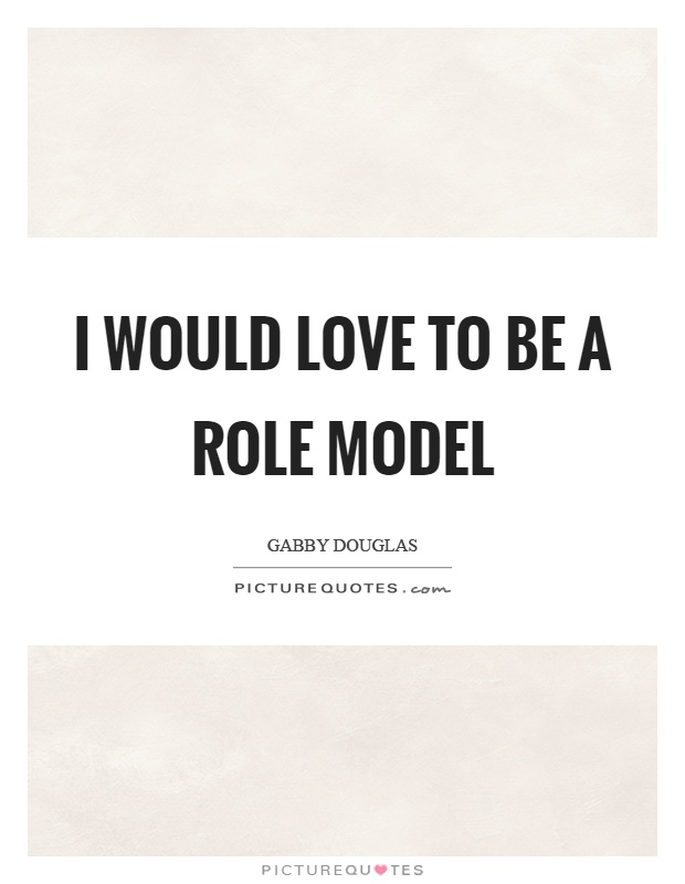 I would love to be a role model Picture Quote #1