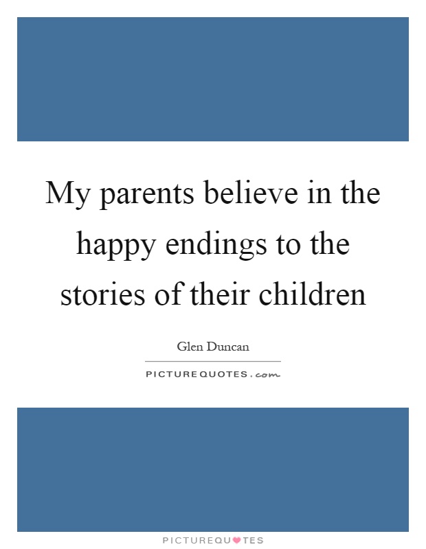 My parents believe in the happy endings to the stories of their children Picture Quote #1
