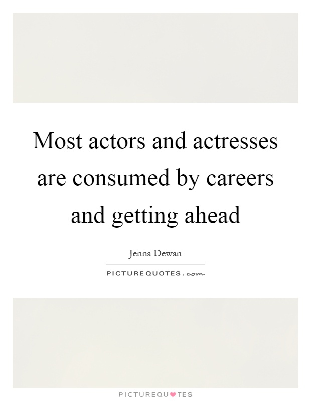 Most actors and actresses are consumed by careers and getting ahead Picture Quote #1
