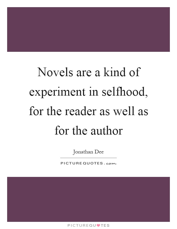 Novels are a kind of experiment in selfhood, for the reader as well as for the author Picture Quote #1