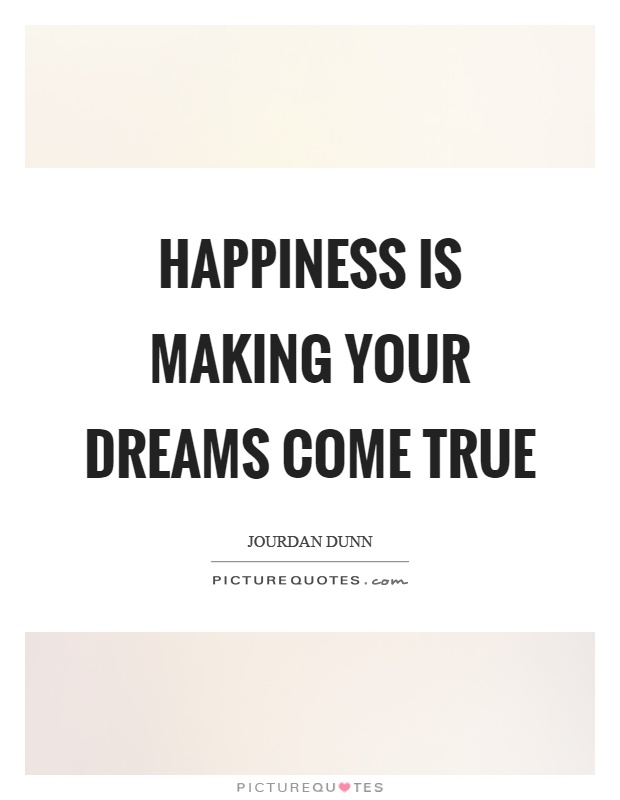 Happiness is making your dreams come true Picture Quote #1