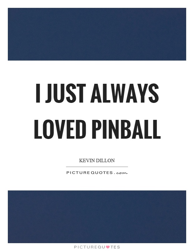 I just always loved pinball Picture Quote #1