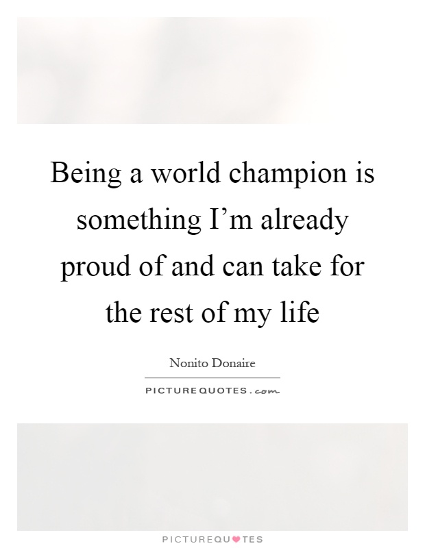 Being a world champion is something I'm already proud of and can take for the rest of my life Picture Quote #1